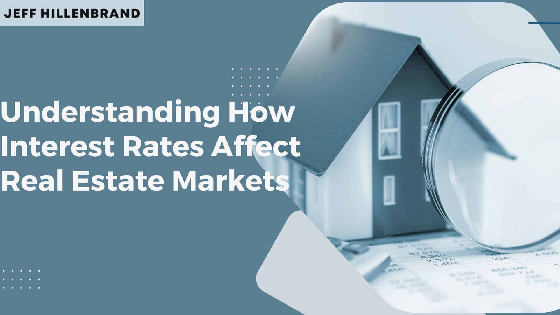 A blue-toned graphic with text "Understanding How Interest Rates Affect Real Estate Markets," featuring a house model and magnifying glass on financial papers.