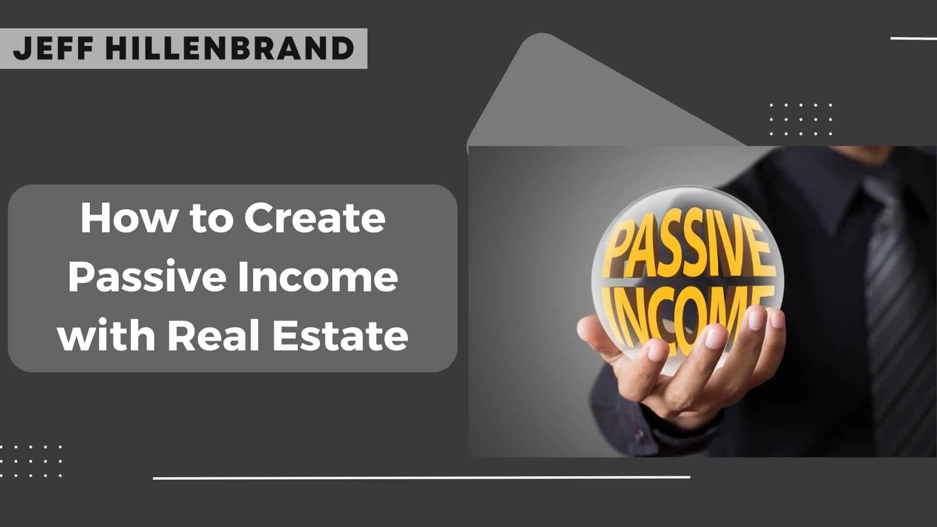 Gray background with bold text: "How to Create Passive Income with Real Estate." A hand holds a sphere labeled "Passive Income," suggesting financial potential.