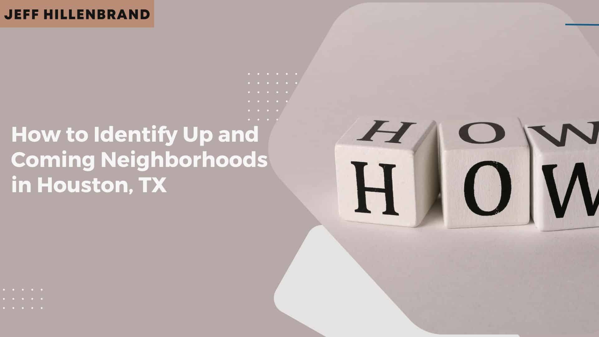 Beige background with text reading, "How to Identify Up and Coming Neighborhoods in Houston, TX." Three blocks spell "HOW" aligned next to the text.