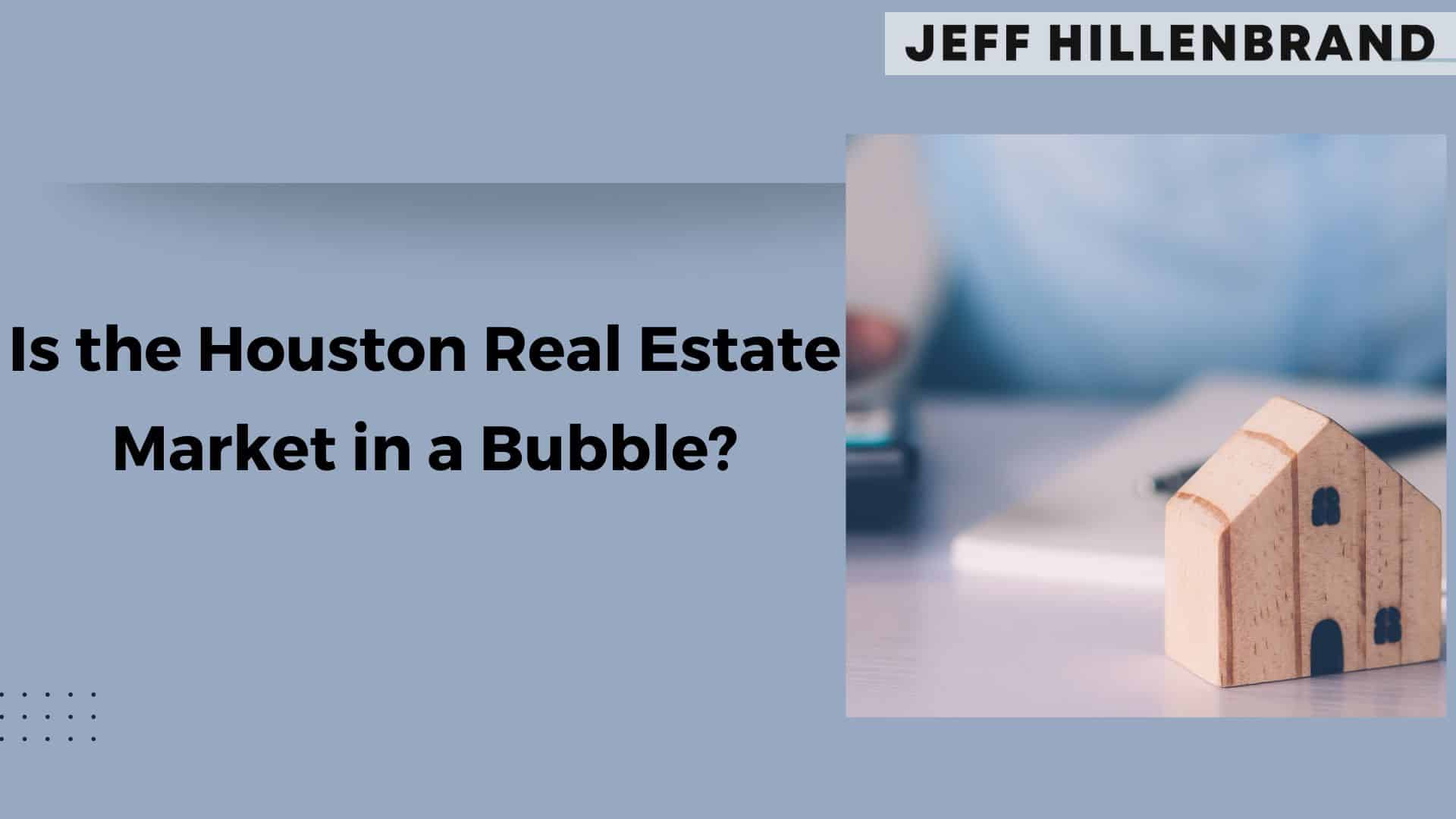 Text on a blue background asks, “Is the Houston Real Estate Market in a Bubble?” Accompanied by a small wooden house model and a blurred notebook.